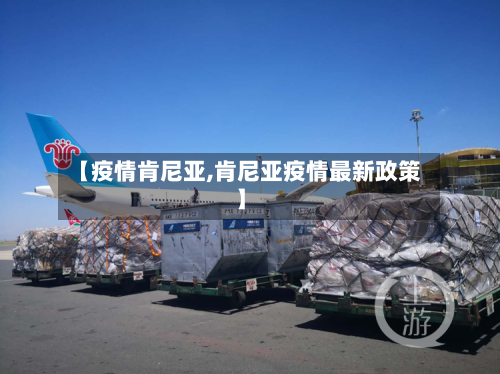 【疫情肯尼亚,肯尼亚疫情最新政策】