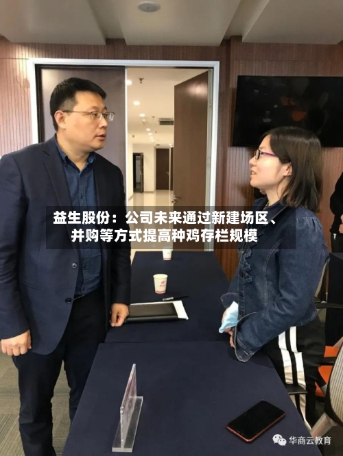 益生股份：公司未来通过新建场区、并购等方式提高种鸡存栏规模