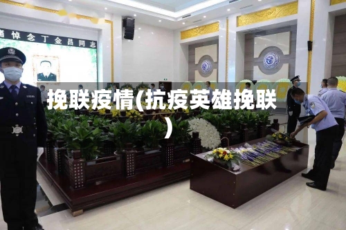 挽联疫情(抗疫英雄挽联)