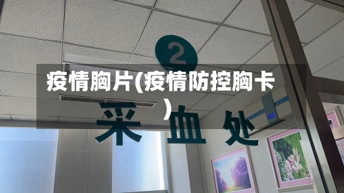 疫情胸片(疫情防控胸卡)