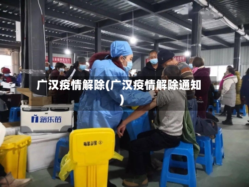 广汉疫情解除(广汉疫情解除通知)