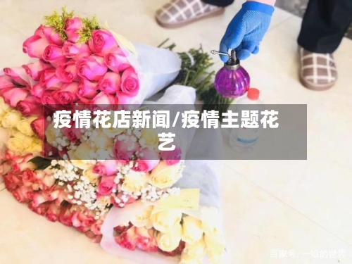 疫情花店新闻/疫情主题花艺