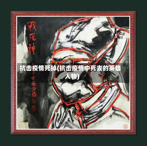 抗击疫情死掉(抗击疫情中死去的英雄人物)
