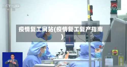 疫情复工网站(疫情复工复产指南)