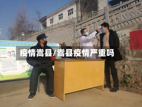 疫情嵩县/嵩县疫情严重吗