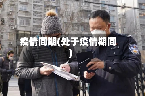 疫情间期(处于疫情期间)