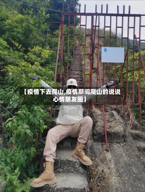【疫情下去爬山,疫情期间爬山的说说心情朋友圈】