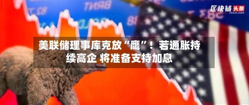 美联储理事库克放“鹰”！若通胀持续高企 将准备支持加息