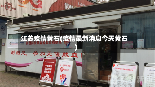 江苏疫情黄石(疫情最新消息今天黄石)
