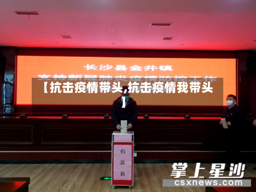 【抗击疫情带头,抗击疫情我带头】