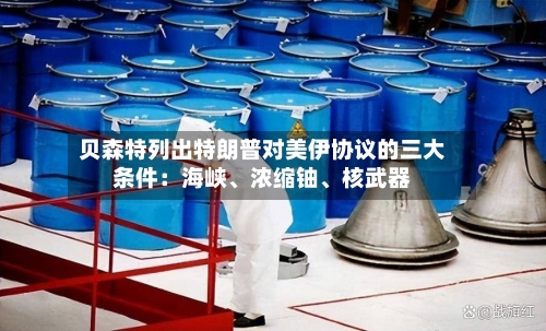 贝森特列出特朗普对美伊协议的三大条件：海峡、浓缩铀、核武器