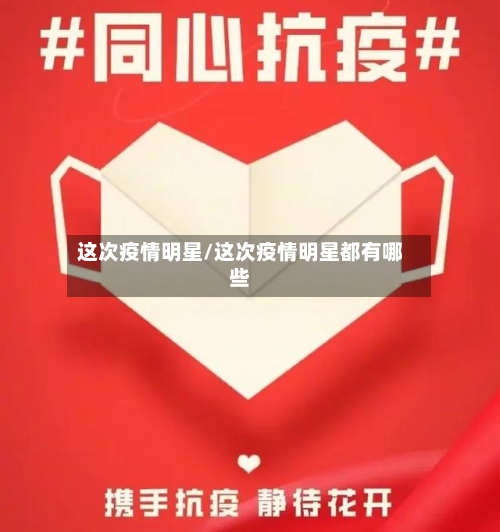 这次疫情明星/这次疫情明星都有哪些