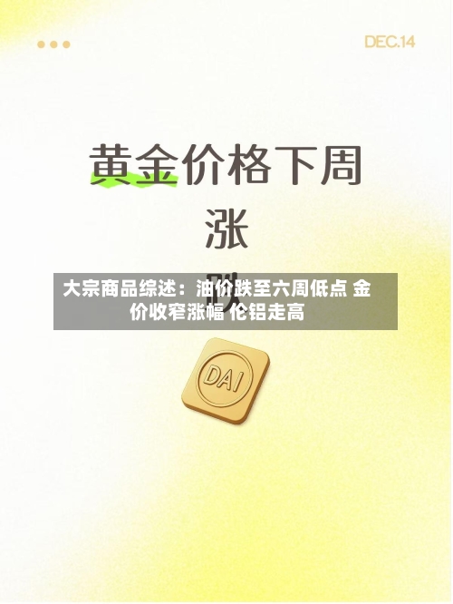 大宗商品综述：油价跌至六周低点 金价收窄涨幅 伦铝走高