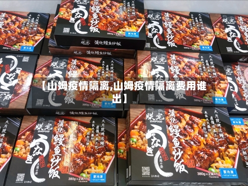 【山姆疫情隔离,山姆疫情隔离费用谁出】