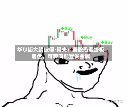 华尔街大鳄彼得·希夫：美股恐迎终极崩盘，可转向配置贵金属