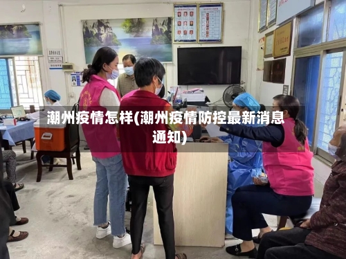 潮州疫情怎样(潮州疫情防控最新消息通知)