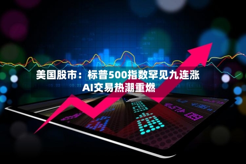 美国股市：标普500指数罕见九连涨 AI交易热潮重燃