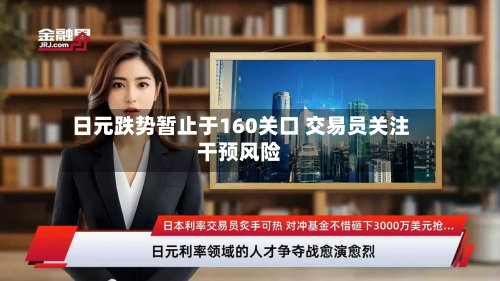 日元跌势暂止于160关口 交易员关注干预风险