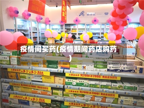 疫情间买药(疫情期间药店购药)