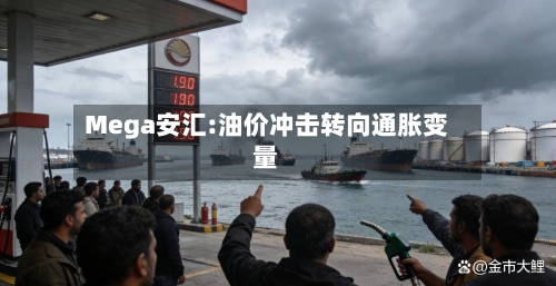 Mega安汇:油价冲击转向通胀变量