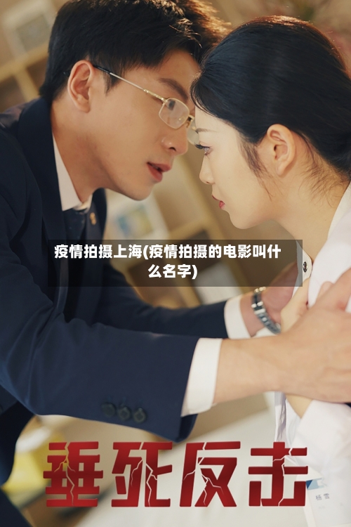 疫情拍摄上海(疫情拍摄的电影叫什么名字)