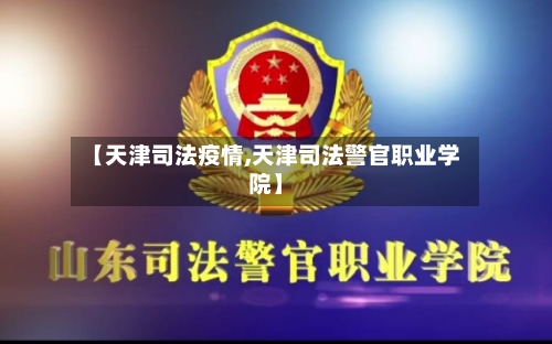 【天津司法疫情,天津司法警官职业学院】