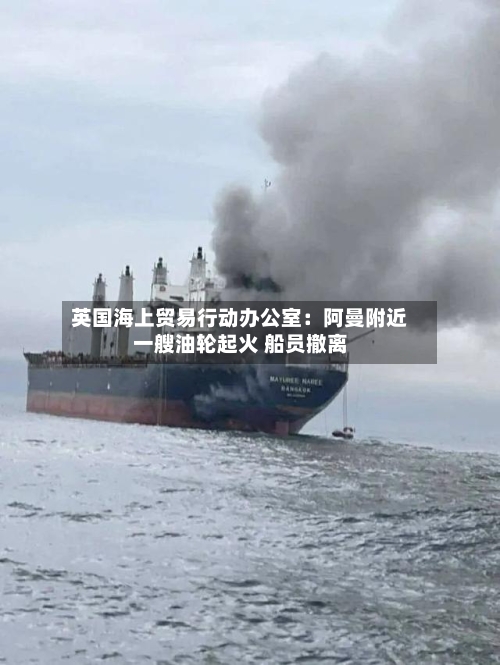 英国海上贸易行动办公室：阿曼附近一艘油轮起火 船员撤离