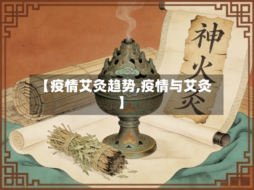 【疫情艾灸趋势,疫情与艾灸】