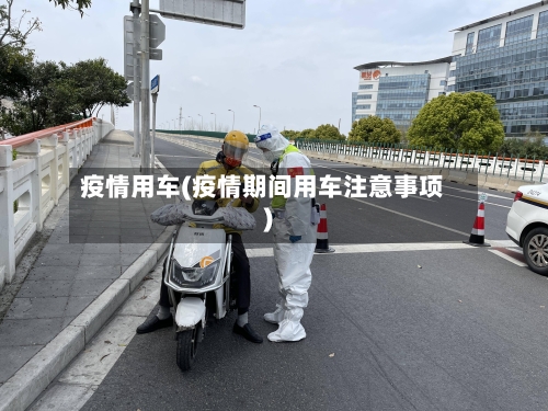 疫情用车(疫情期间用车注意事项)