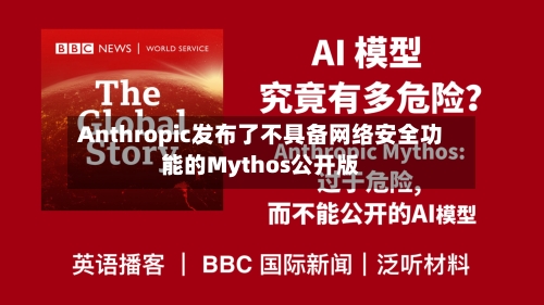 Anthropic发布了不具备网络安全功能的Mythos公开版
