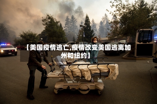 【美国疫情逃亡,疫情改变美国逃离加州和纽约】