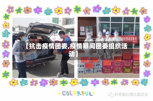 【抗击疫情团委,疫情期间团委组织活动】