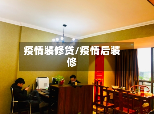 疫情装修贷/疫情后装修