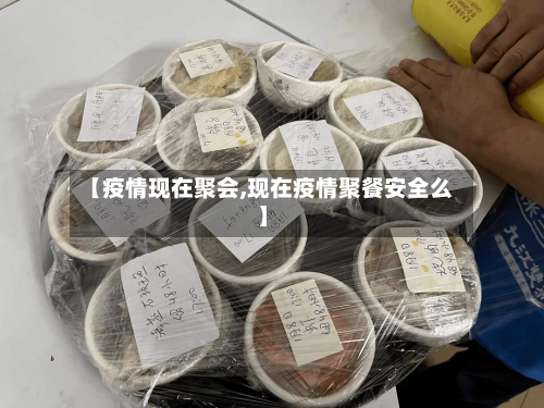 【疫情现在聚会,现在疫情聚餐安全么】