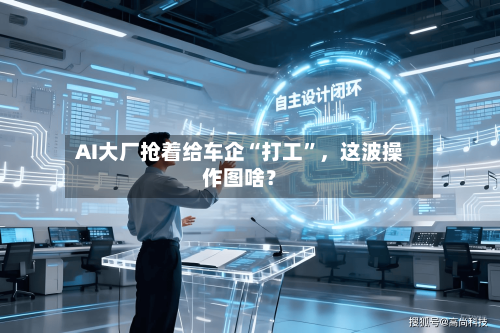 AI大厂抢着给车企“打工”,这波操作图啥?