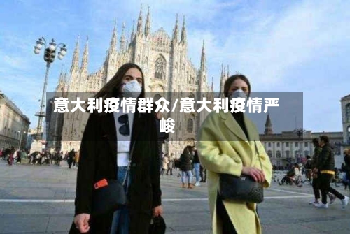 意大利疫情群众/意大利疫情严峻