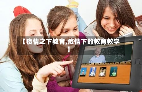 【疫情之下教育,疫情下的教育教学】