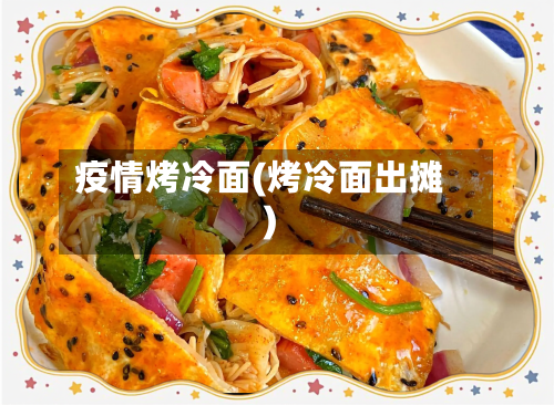 疫情烤冷面(烤冷面出摊)