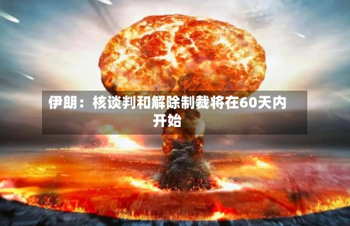 伊朗：核谈判和解除制裁将在60天内开始
