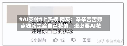 #AI支付#上热搜 网友:辛辛苦苦赚点钱就是给自己花的,没必要AI花