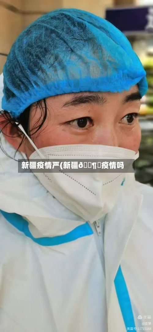 新疆疫情严(新疆🈶️疫情吗)