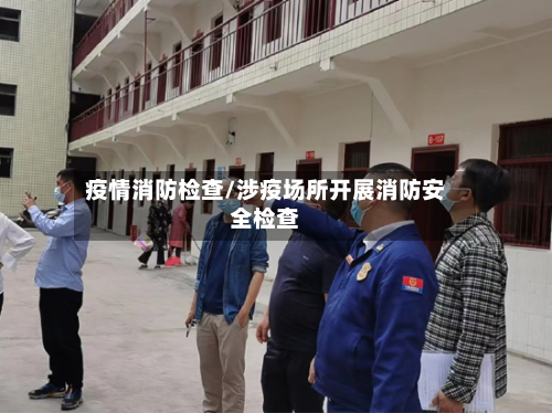 疫情消防检查/涉疫场所开展消防安全检查