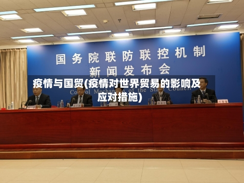 疫情与国贸(疫情对世界贸易的影响及应对措施)