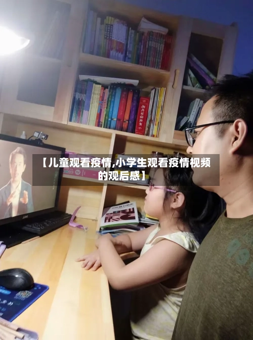【儿童观看疫情,小学生观看疫情视频的观后感】