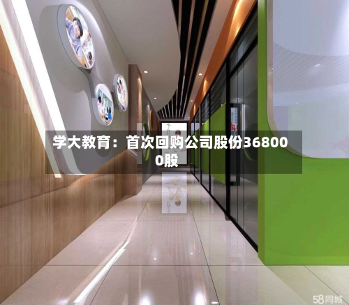 学大教育：首次回购公司股份368000股