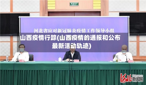 山西疫情行踪(山西疫情的通报和公布最新活动轨迹)