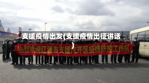 支援疫情出发(支援疫情出征讲话)