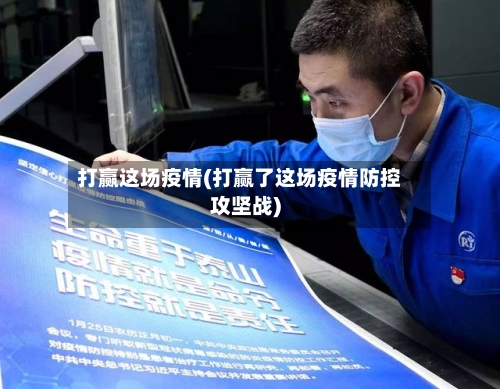 打赢这场疫情(打赢了这场疫情防控攻坚战)