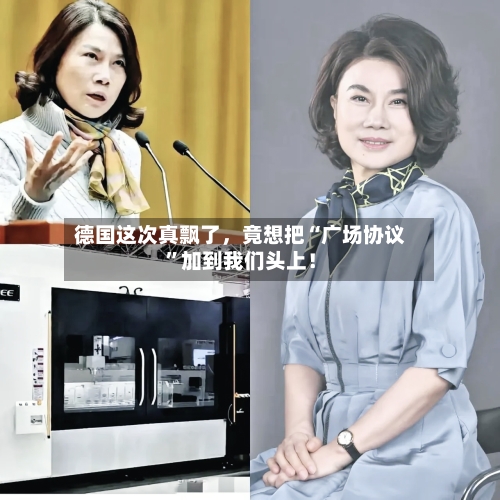 德国这次真飘了，竟想把“广场协议”加到我们头上！