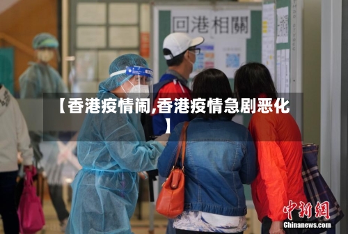 【香港疫情闹,香港疫情急剧恶化】